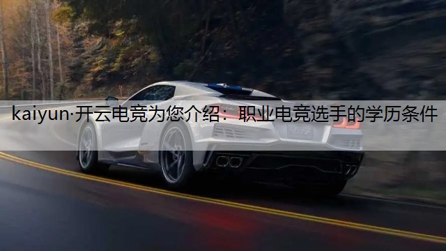 kaiyun·开云电竞为您介绍：职业电竞选手的学历条件