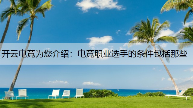 开云电竞为您介绍：电竞职业选手的条件包括那些