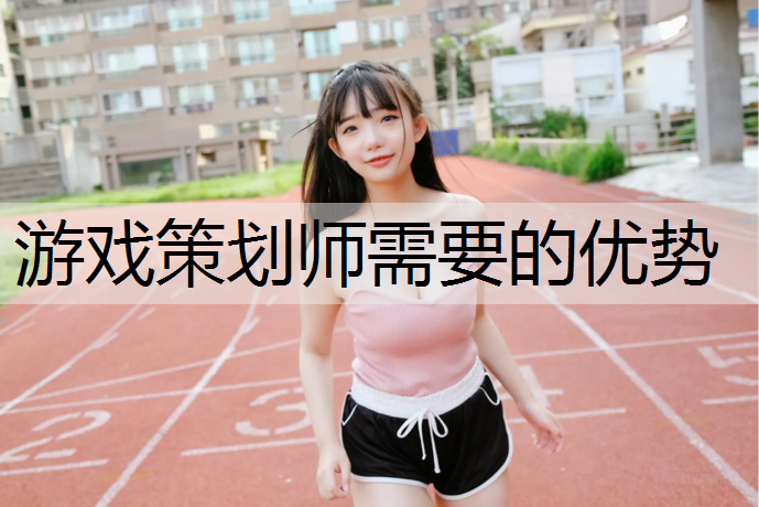 游戏策划师需要的优势