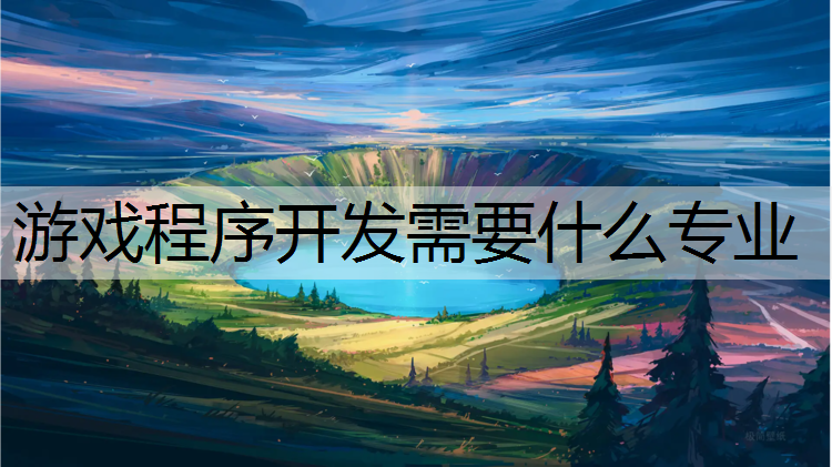游戏程序开发需要什么专业