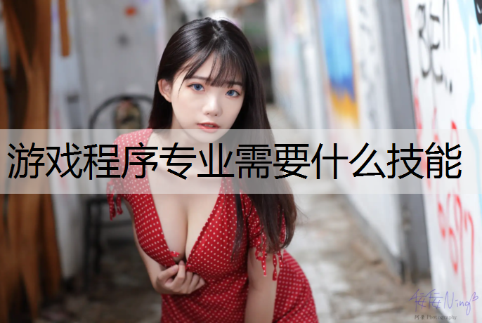 游戏程序专业需要什么技能