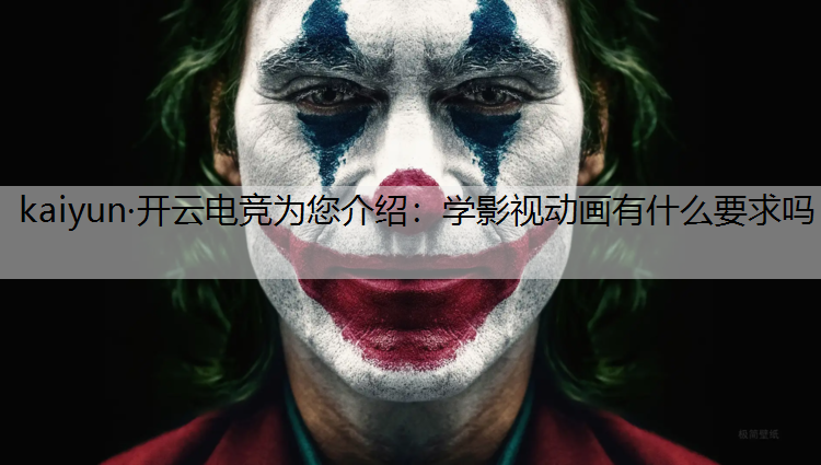 kaiyun·开云电竞为您介绍：学影视动画有什么要求吗