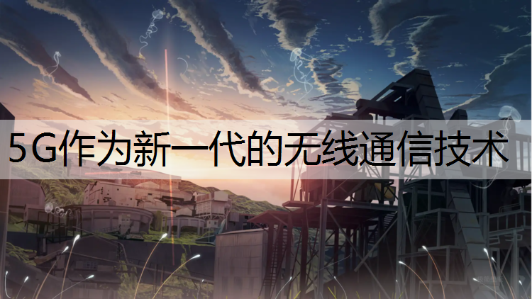 5G作为新一代的无线通信技术
