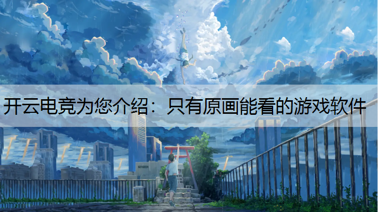开云电竞为您介绍：只有原画能看的游戏软件