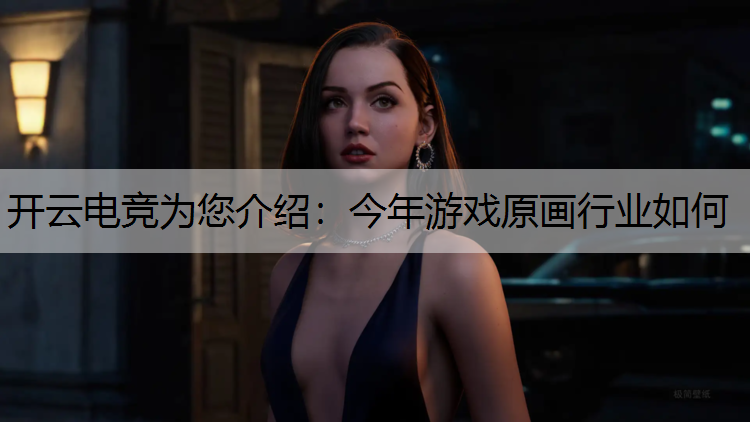 开云电竞为您介绍：今年游戏原画行业如何