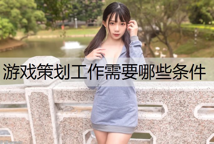 游戏策划工作需要哪些条件