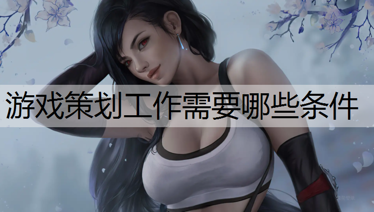 游戏策划工作需要哪些条件