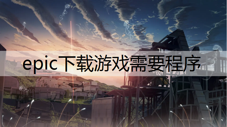 epic下载游戏需要程序