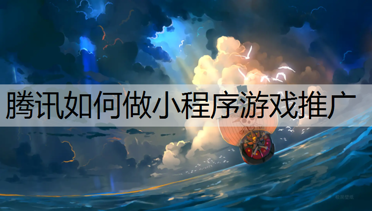 腾讯如何做小程序游戏推广
