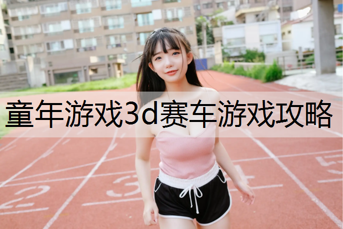 童年游戏3d赛车游戏攻略