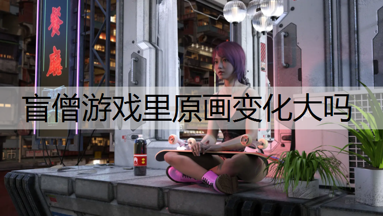 盲僧游戏里原画变化大吗