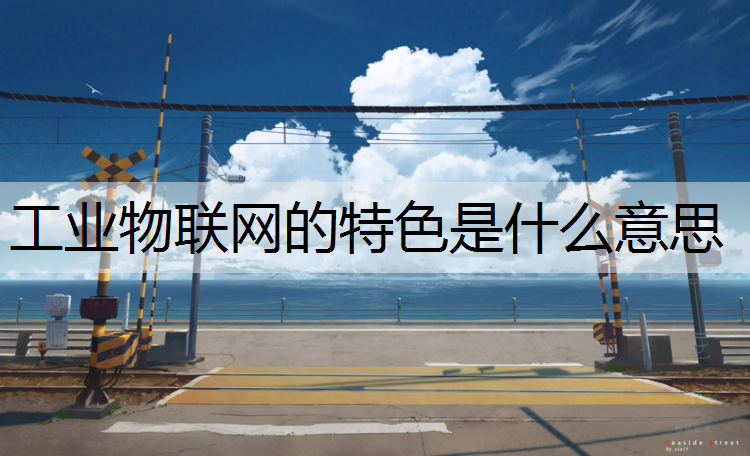 工业物联网的特色是什么意思